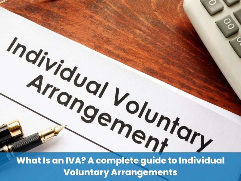 What Is an IVA? A complete guide to Individual Voluntary Arrangements